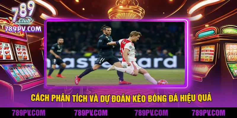 Cách phân tích và dự đoán kèo bóng đá hiệu quả