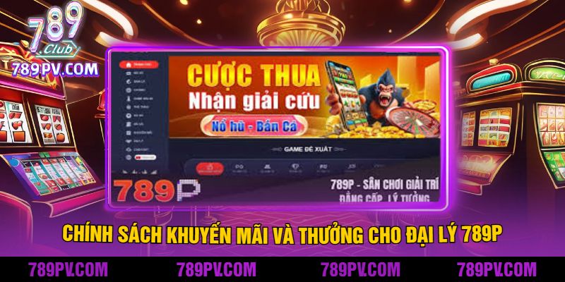 Chính sách khuyến mãi và thưởng cho đại lý 789P