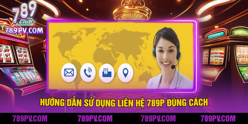 Hướng Dẫn Sử Dụng Liên Hệ 789P Đúng Cách