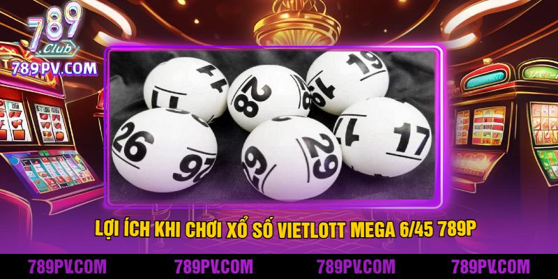 Lợi Ích Khi Chơi Xổ Số Vietlott Mega 6/45 789P