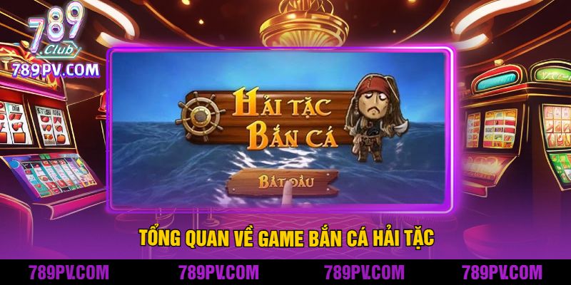 Tổng Quan Về Game Bắn cá hải tặc